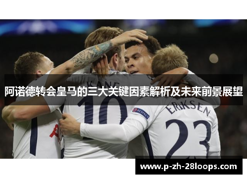 阿诺德转会皇马的三大关键因素解析及未来前景展望